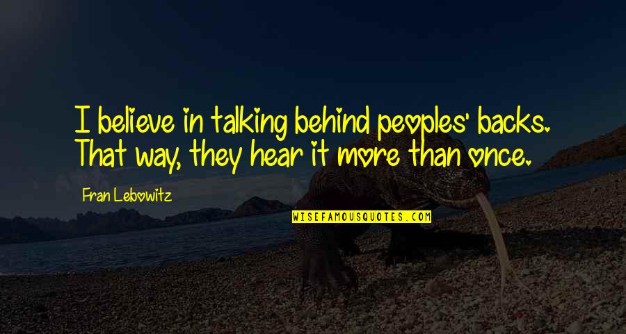 Havadi Nagy Quotes By Fran Lebowitz: I believe in talking behind peoples' backs. That