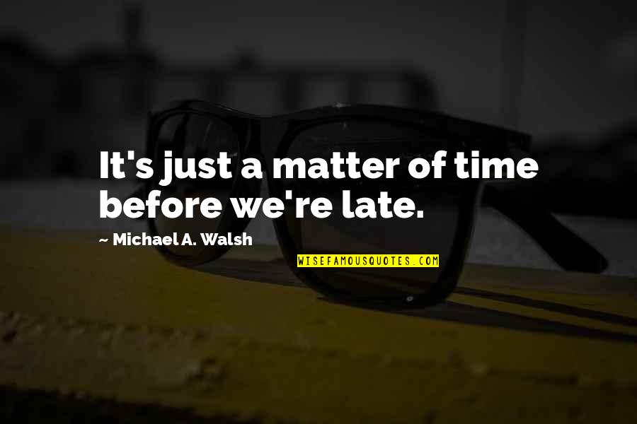 Havadi Nagy Quotes By Michael A. Walsh: It's just a matter of time before we're Havadi Nagy Quotes By Michael A. Walsh: It's just a matter of time before we're