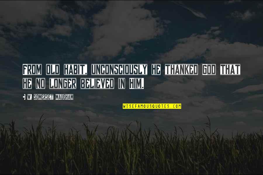 Havadi Nagy Quotes By W. Somerset Maugham: From old habit, unconsciously he thanked God that Havadi Nagy Quotes By W. Somerset Maugham: From old habit, unconsciously he thanked God that