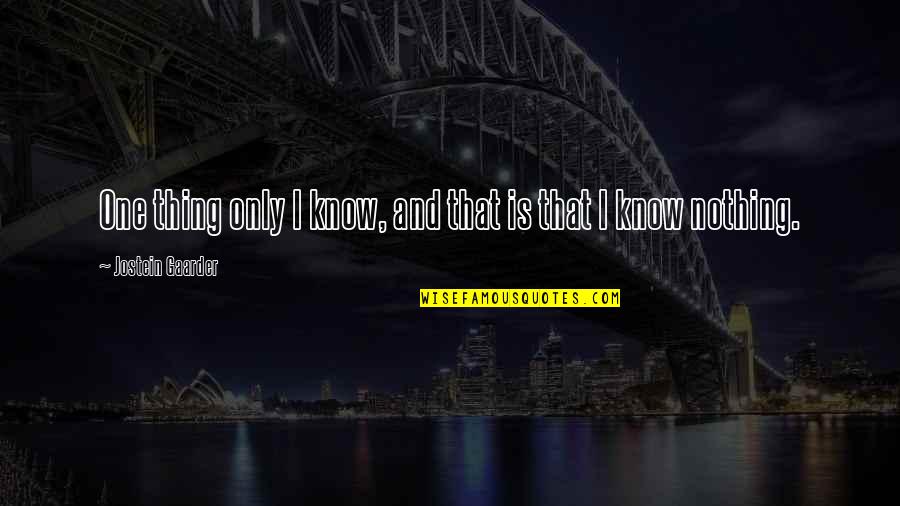 Havalarda Soguk Quotes By Jostein Gaarder: One thing only I know, and that is Havalarda Soguk Quotes By Jostein Gaarder: One thing only I know, and that is