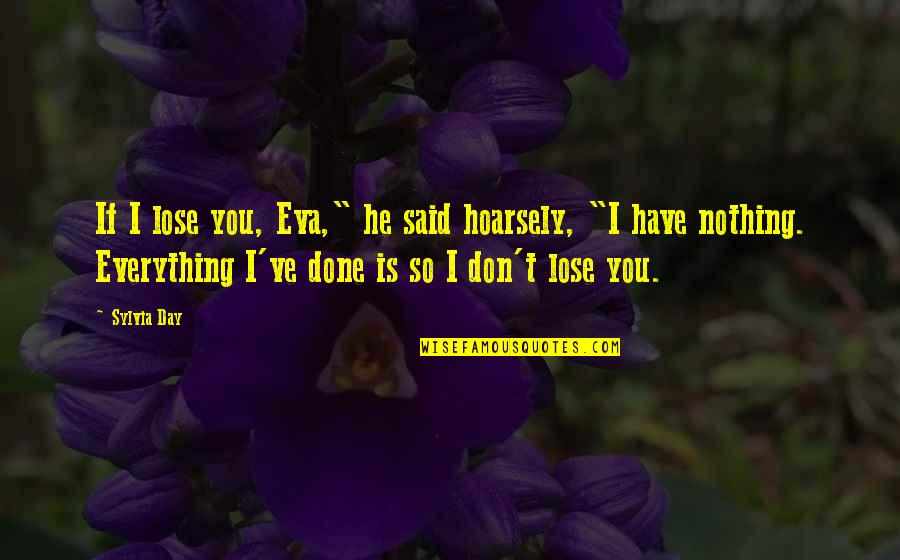 Havalarda Soguk Quotes By Sylvia Day: If I lose you, Eva," he said hoarsely, Havalarda Soguk Quotes By Sylvia Day: If I lose you, Eva," he said hoarsely,