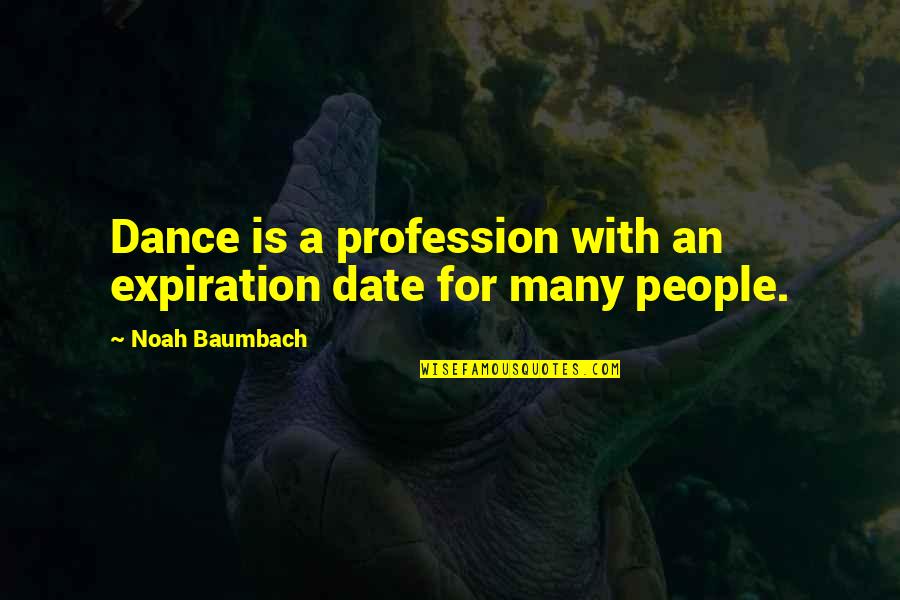 Havamal Quotes By Noah Baumbach: Dance is a profession with an expiration date