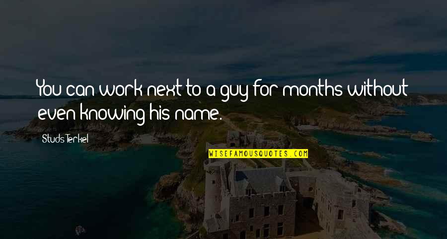 Havana Memorable Quotes By Studs Terkel: You can work next to a guy for