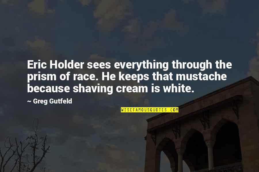 Havannah Youtube Quotes By Greg Gutfeld: Eric Holder sees everything through the prism of Havannah Youtube Quotes By Greg Gutfeld: Eric Holder sees everything through the prism of