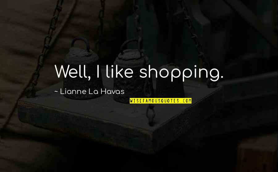 Havas Quotes By Lianne La Havas: Well, I like shopping.