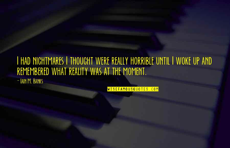 Havayar Quotes By Iain M. Banks: I had nightmares I thought were really horrible Havayar Quotes By Iain M. Banks: I had nightmares I thought were really horrible