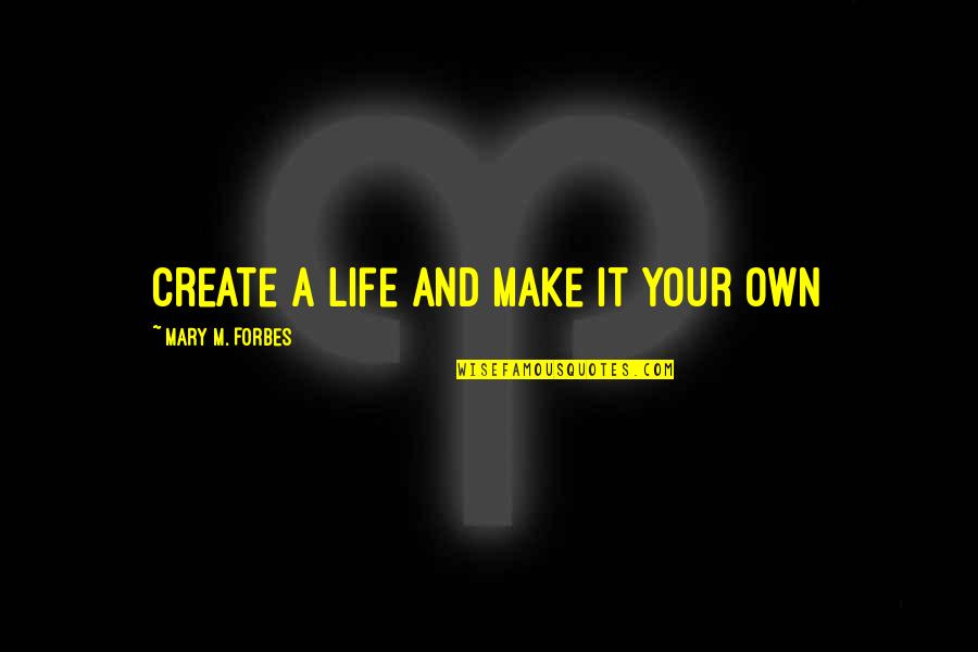 Havcedu Quotes By Mary M. Forbes: Create a life and make it your own