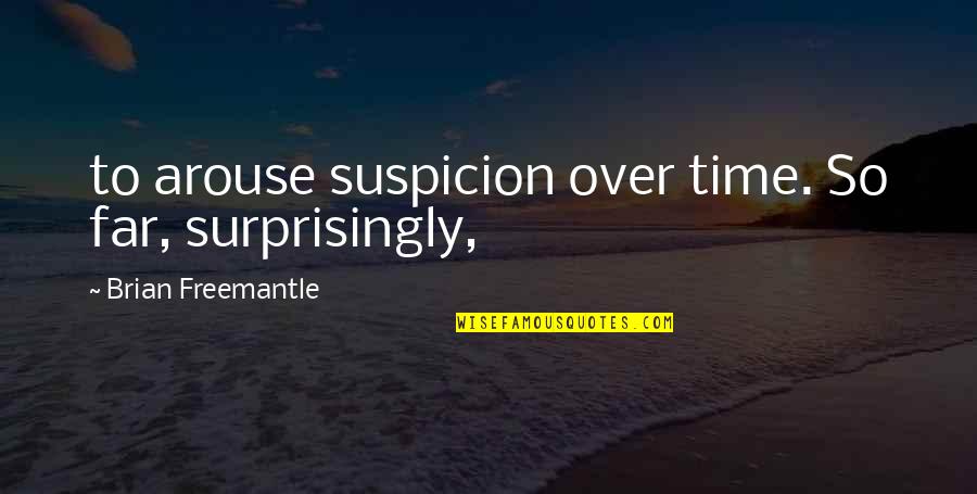 Havcing Quotes By Brian Freemantle: to arouse suspicion over time. So far, surprisingly,