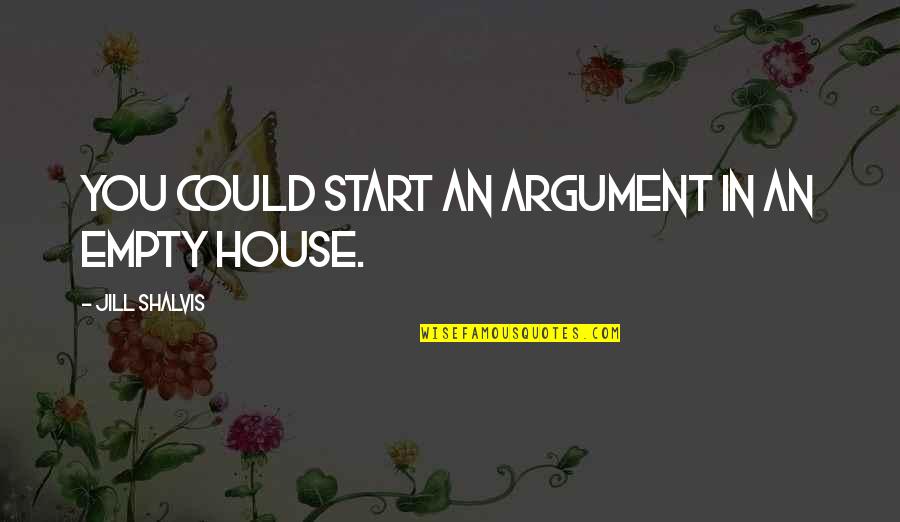 Havcing Quotes By Jill Shalvis: You could start an argument in an empty Havcing Quotes By Jill Shalvis: You could start an argument in an empty