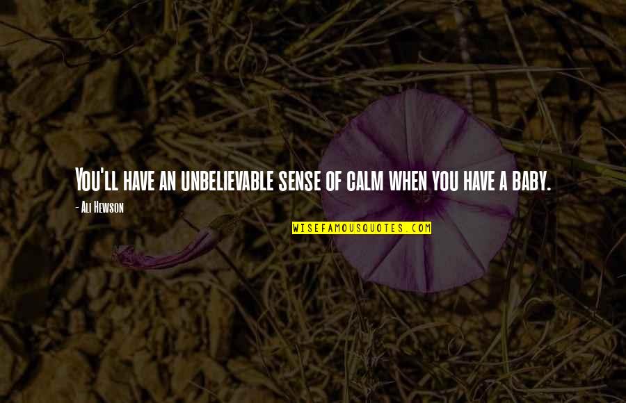 Have A Baby Quotes By Ali Hewson: You'll have an unbelievable sense of calm when