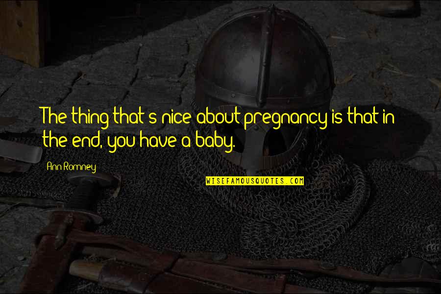 Have A Baby Quotes By Ann Romney: The thing that's nice about pregnancy is that