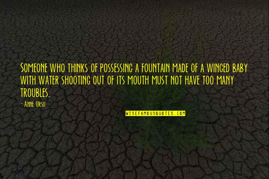 Have A Baby Quotes By Anne Ursu: Someone who thinks of possessing a fountain made Have A Baby Quotes By Anne Ursu: Someone who thinks of possessing a fountain made