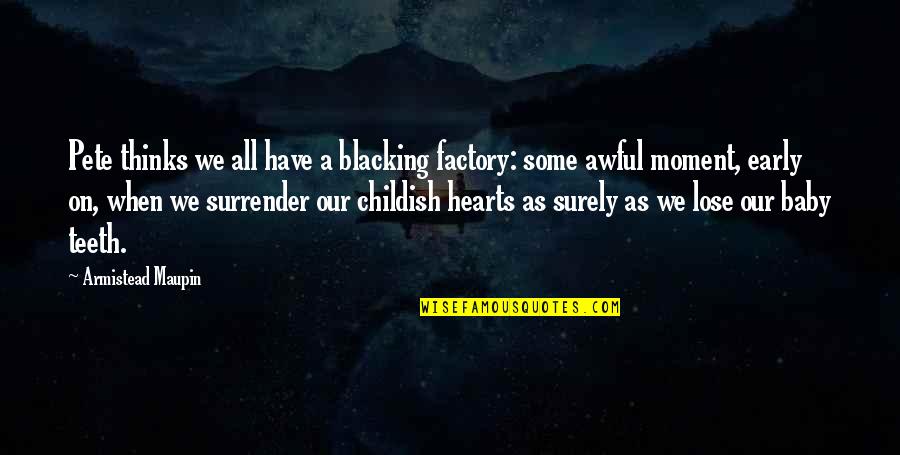Have A Baby Quotes By Armistead Maupin: Pete thinks we all have a blacking factory: Have A Baby Quotes By Armistead Maupin: Pete thinks we all have a blacking factory: