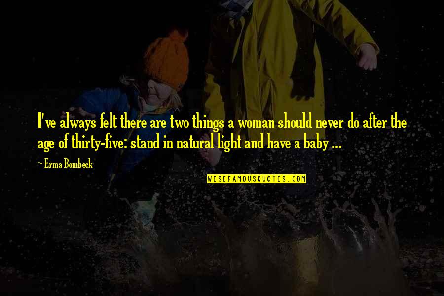Have A Baby Quotes By Erma Bombeck: I've always felt there are two things a Have A Baby Quotes By Erma Bombeck: I've always felt there are two things a