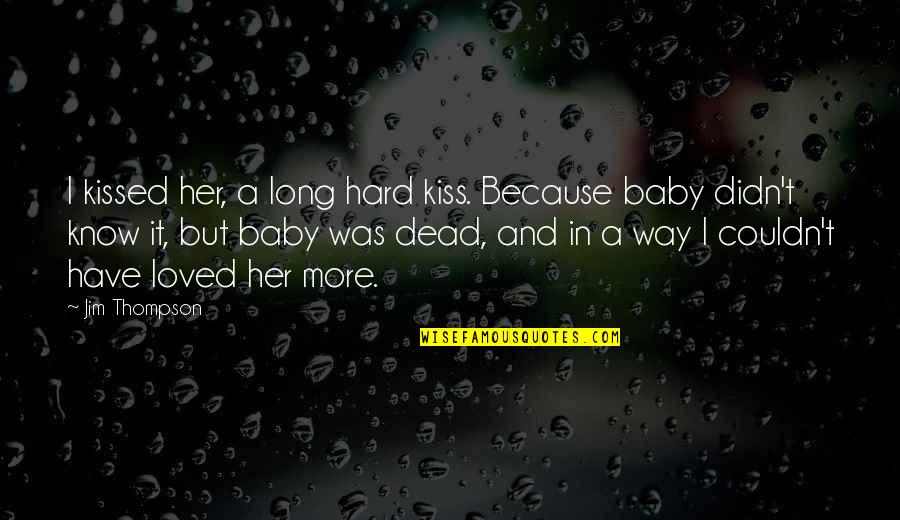 Have A Baby Quotes By Jim Thompson: I kissed her, a long hard kiss. Because Have A Baby Quotes By Jim Thompson: I kissed her, a long hard kiss. Because