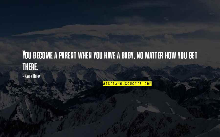 Have A Baby Quotes By Karen Duffy: You become a parent when you have a