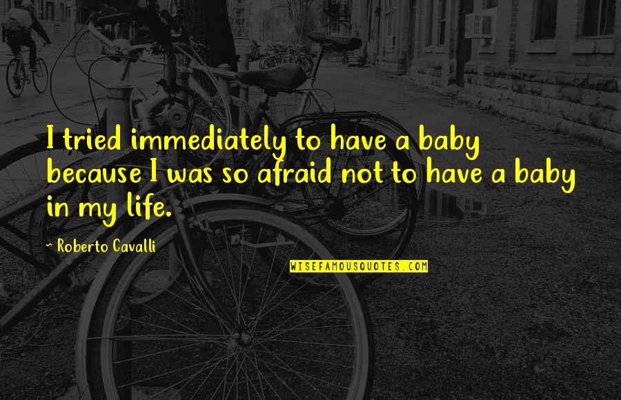 Have A Baby Quotes By Roberto Cavalli: I tried immediately to have a baby because Have A Baby Quotes By Roberto Cavalli: I tried immediately to have a baby because