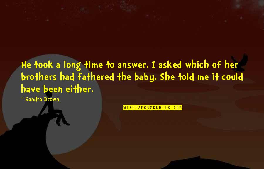 Have A Baby Quotes By Sandra Brown: He took a long time to answer. I Have A Baby Quotes By Sandra Brown: He took a long time to answer. I