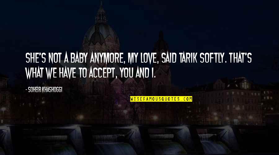 Have A Baby Quotes By Soheir Khashoggi: She's not a baby anymore, my love, said Have A Baby Quotes By Soheir Khashoggi: She's not a baby anymore, my love, said