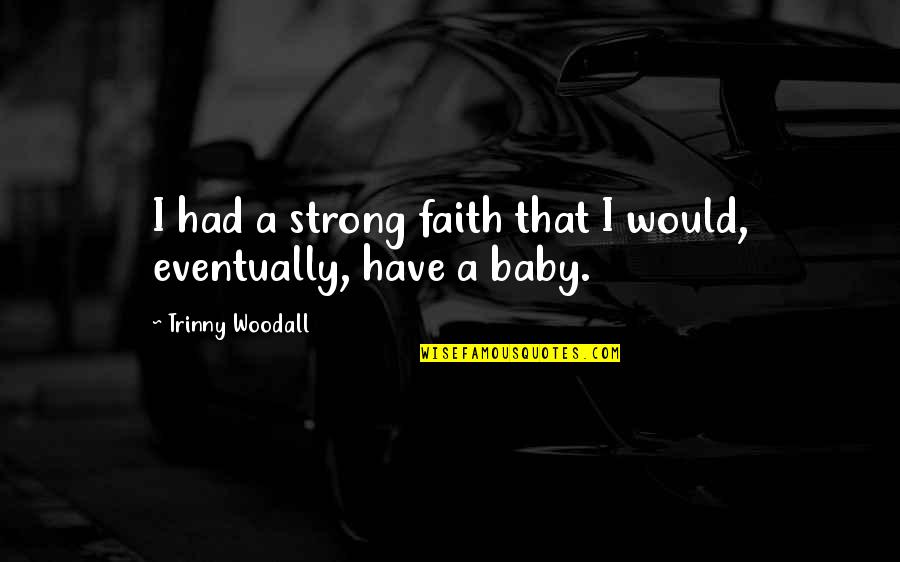 Have A Baby Quotes By Trinny Woodall: I had a strong faith that I would, Have A Baby Quotes By Trinny Woodall: I had a strong faith that I would,