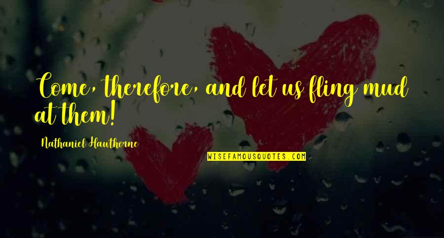 Have A Beautiful Birthday Quotes By Nathaniel Hawthorne: Come, therefore, and let us fling mud at Have A Beautiful Birthday Quotes By Nathaniel Hawthorne: Come, therefore, and let us fling mud at