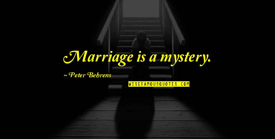 Have A Beautiful Day My Love Quotes By Peter Behrens: Marriage is a mystery. Have A Beautiful Day My Love Quotes By Peter Behrens: Marriage is a mystery.