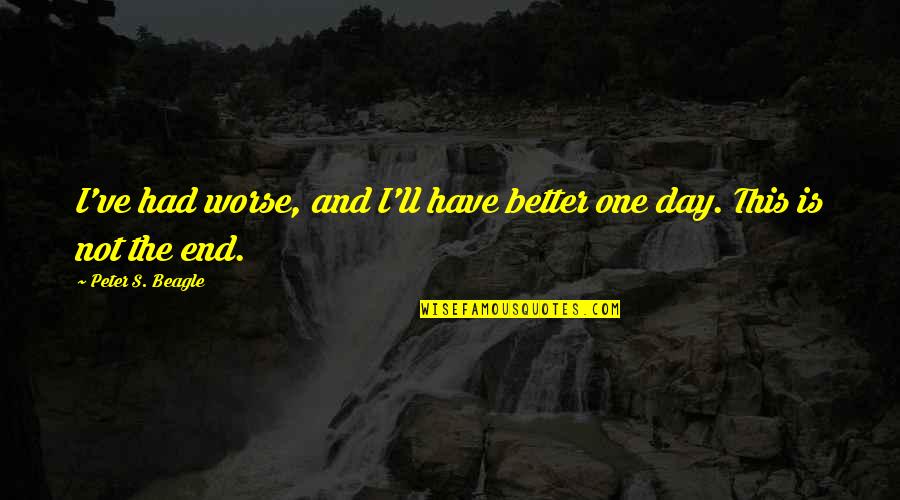 Have A Better Day Quotes By Peter S. Beagle: I've had worse, and I'll have better one