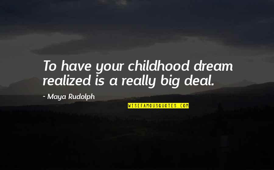 Have A Big Dream Quotes By Maya Rudolph: To have your childhood dream realized is a Have A Big Dream Quotes By Maya Rudolph: To have your childhood dream realized is a