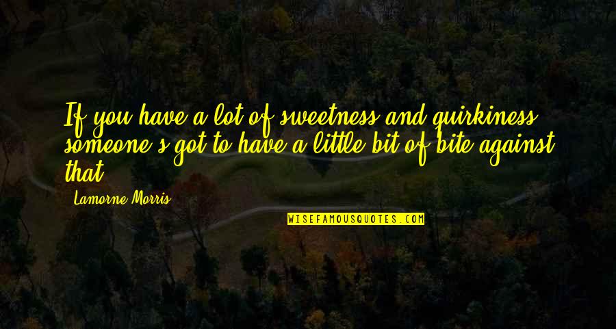 Have A Bite Quotes By Lamorne Morris: If you have a lot of sweetness and