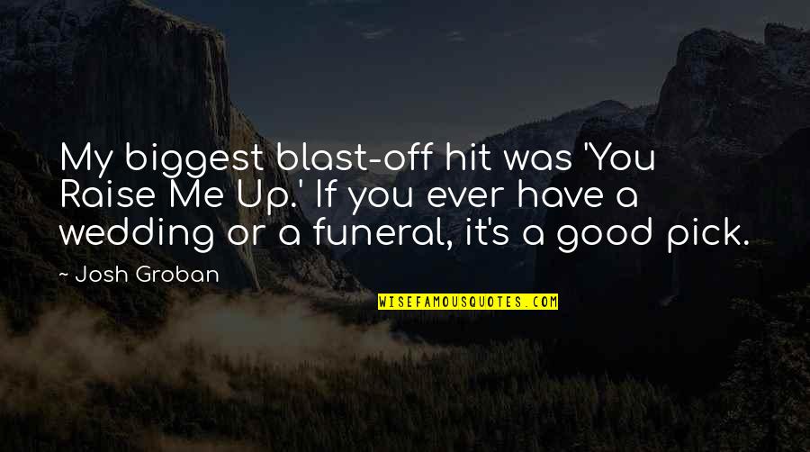 Have A Blast Quotes By Josh Groban: My biggest blast-off hit was 'You Raise Me