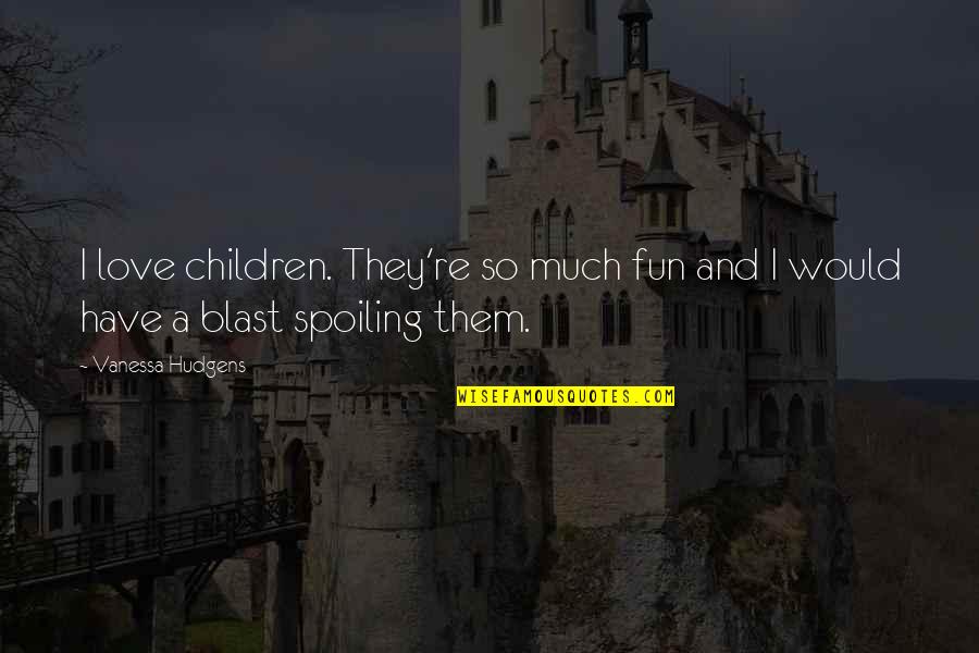Have A Blast Quotes By Vanessa Hudgens: I love children. They're so much fun and