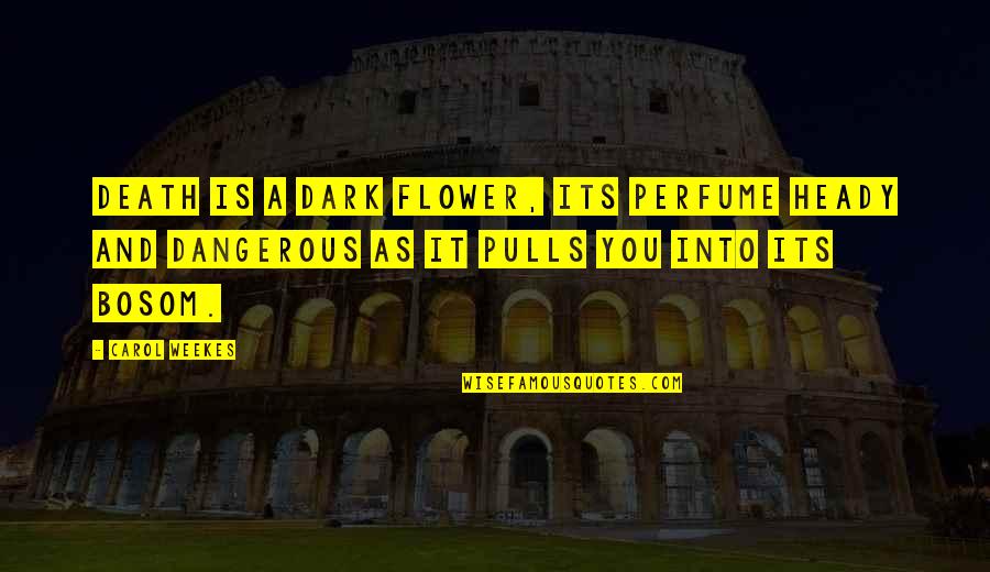 Have A Blessed Birthday Quotes By Carol Weekes: Death is a dark flower, its perfume heady Have A Blessed Birthday Quotes By Carol Weekes: Death is a dark flower, its perfume heady