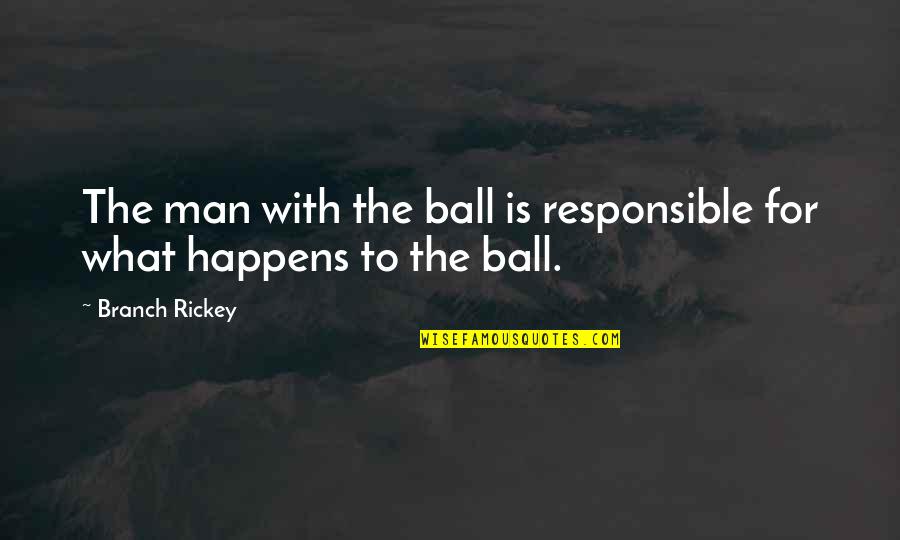 Have A Blessed Day At Work Quotes By Branch Rickey: The man with the ball is responsible for