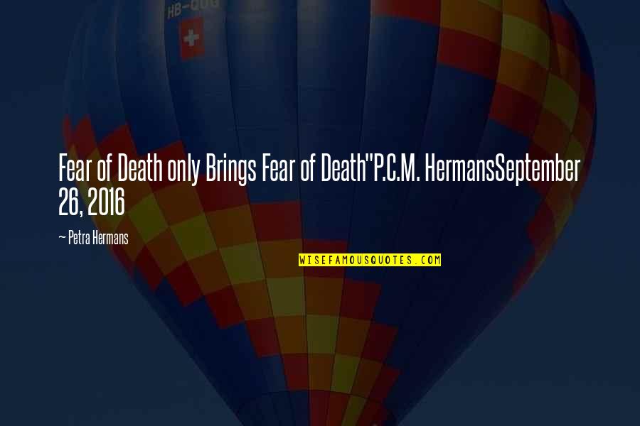 Have A Blessed Day At Work Quotes By Petra Hermans: Fear of Death only Brings Fear of Death"P.C.M.