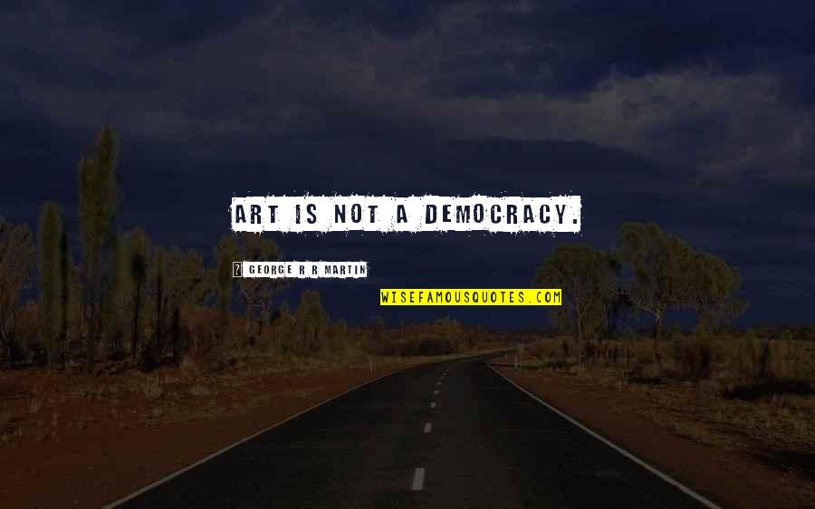 Have A Blessed Day Bible Quotes By George R R Martin: Art is not a democracy.
