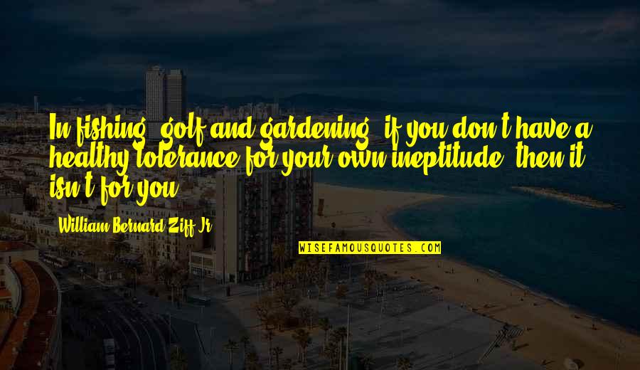 Have A Blessed Day Bible Quotes By William Bernard Ziff Jr.: In fishing, golf and gardening, if you don't