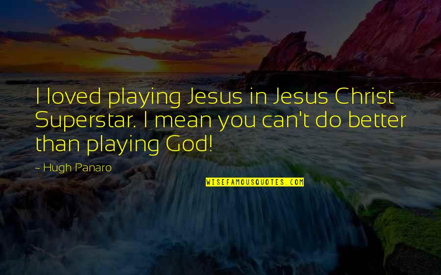 Have A Blessed Week Ahead Quotes By Hugh Panaro: I loved playing Jesus in Jesus Christ Superstar.
