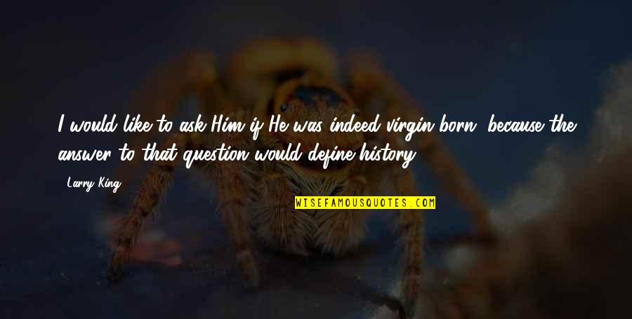 Have A Blissful Day Quotes By Larry King: I would like to ask Him if He