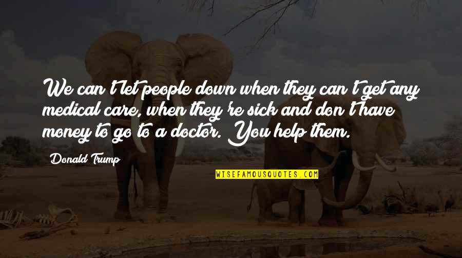 Have A Care Quotes By Donald Trump: We can't let people down when they can't Have A Care Quotes By Donald Trump: We can't let people down when they can't