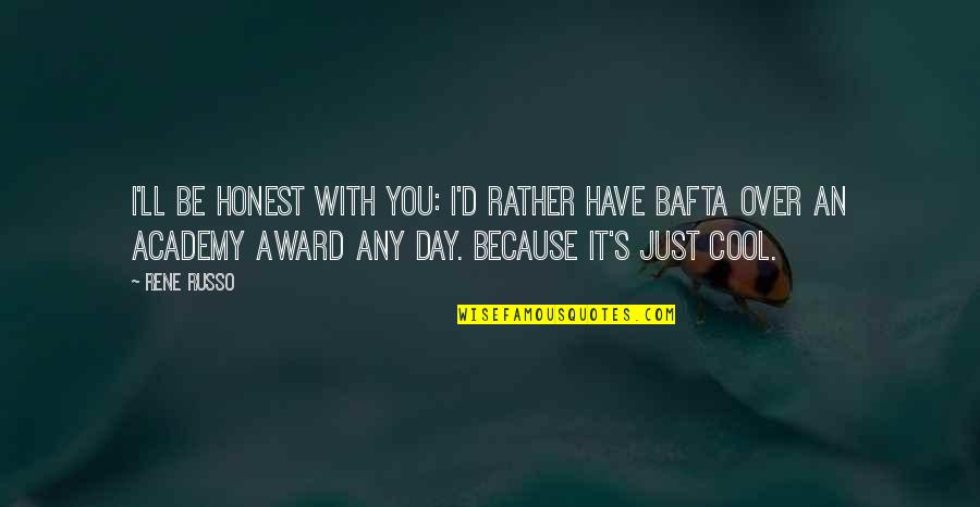 Have A Cool Day Quotes By Rene Russo: I'll be honest with you: I'd rather have