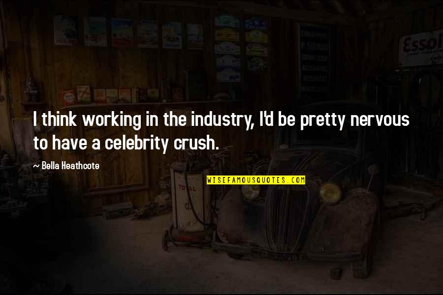 Have A Crush Quotes By Bella Heathcote: I think working in the industry, I'd be