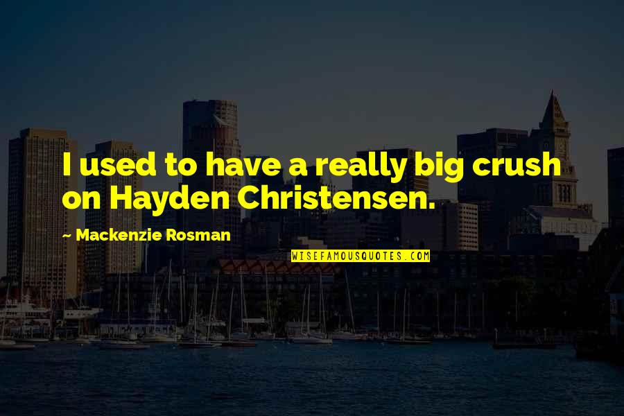 Have A Crush Quotes By Mackenzie Rosman: I used to have a really big crush