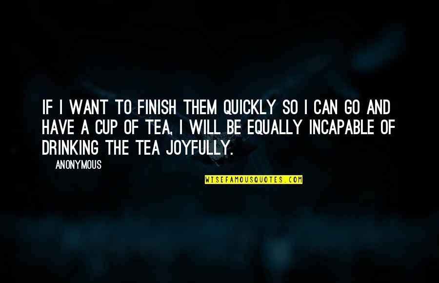 Have A Cup Of Tea Quotes By Anonymous: if I want to finish them quickly so