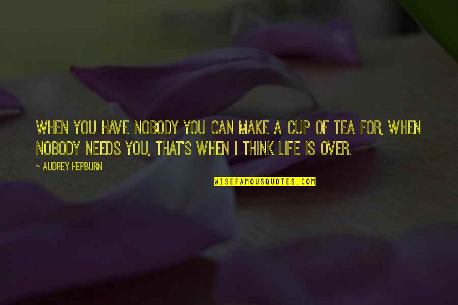 Have A Cup Of Tea Quotes By Audrey Hepburn: When you have nobody you can make a