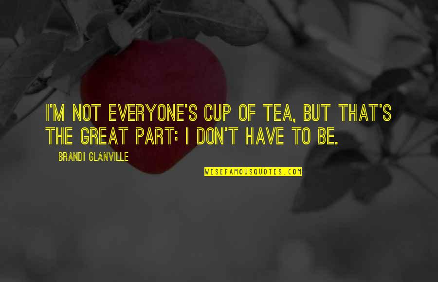 Have A Cup Of Tea Quotes By Brandi Glanville: I'm not everyone's cup of tea, but that's