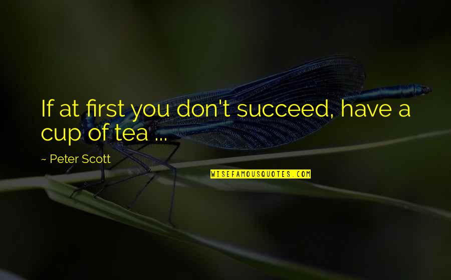 Have A Cup Of Tea Quotes By Peter Scott: If at first you don't succeed, have a