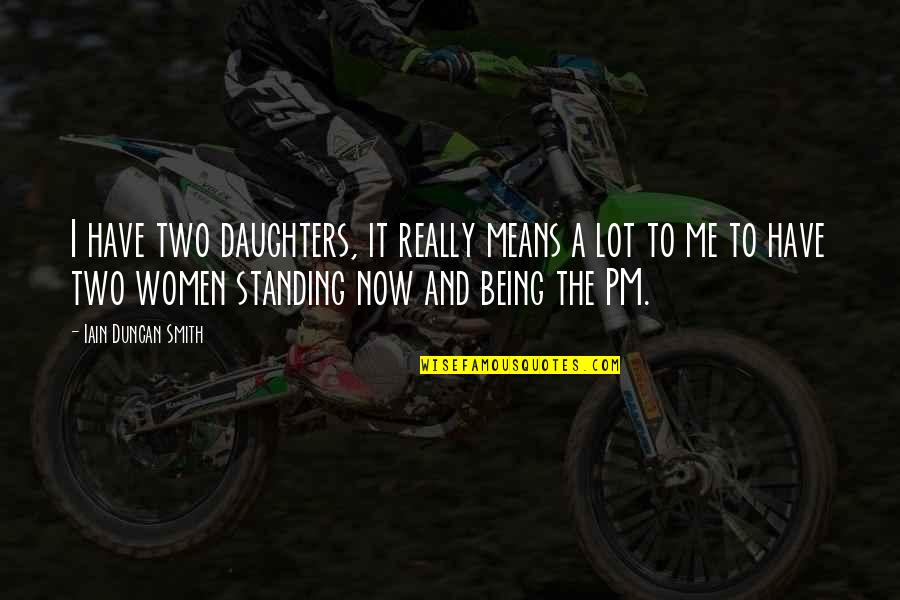Have A Daughter Quotes By Iain Duncan Smith: I have two daughters, it really means a Have A Daughter Quotes By Iain Duncan Smith: I have two daughters, it really means a