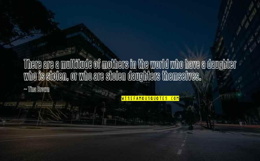 Have A Daughter Quotes By Tina Brown: There are a multitude of mothers in the Have A Daughter Quotes By Tina Brown: There are a multitude of mothers in the