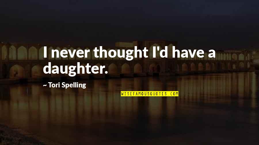 Have A Daughter Quotes By Tori Spelling: I never thought I'd have a daughter. Have A Daughter Quotes By Tori Spelling: I never thought I'd have a daughter.