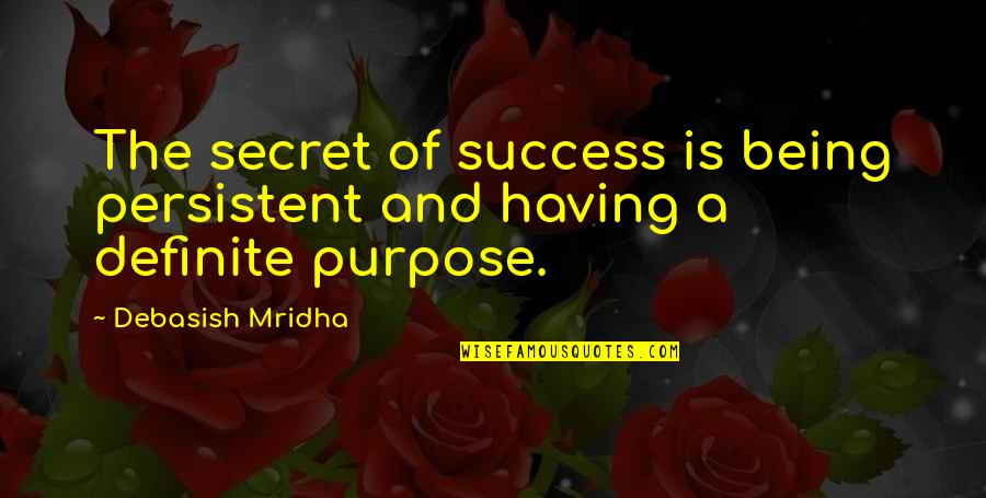Have A Definite Purpose Quotes By Debasish Mridha: The secret of success is being persistent and